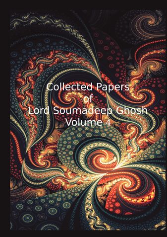 Collected Papers of Lord Soumadeep Ghosh Volume 4