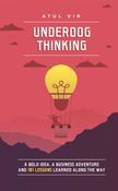 UNDERDOG THINKING: A Bold Idea, a Business Adventure and 101 Lessons Learned Along the Way