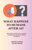 WHAT HAPPENS TO HUMANS AFTER AI?