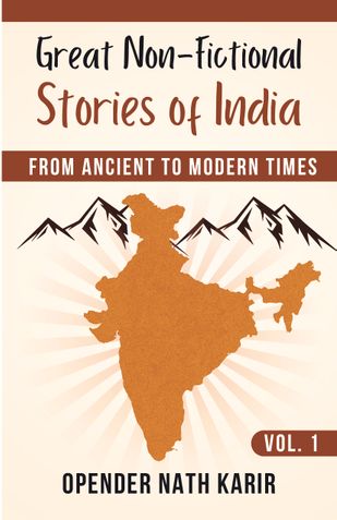 Great Non-Fictional Stories of India - From Ancient to Modern Times, Vol. 1