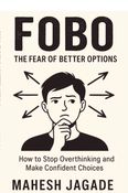 FOBO : THE FEAR OF BETTER OPTIONS - How to Stop Overthinking and Make Confident Choices
