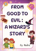 From Good to Evil:  A Wizard's Story