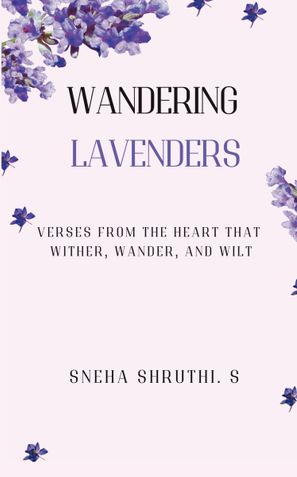 WANDERING LAVENDERS - Verses From The Heart That Wither, Wander, And Wilt.
