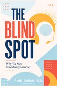 The Blind Spot - Why We Stay Confidently Incorrect