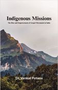 Indigenous Missions: The Rise and Empowerment of Gospel Movements in India