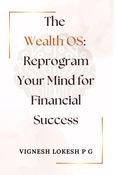 The Wealth OS: Reprogram Your Mind for Financial Success