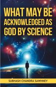 WHAT MAY BE ACKNOWLEDGED AS GOD BY SCIENCE