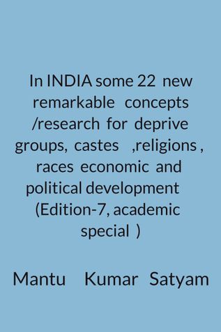 In INDIA some 22  new remarkable   concepts /research  for  deprive groups,  castes    ,religions ,  races  economic  and  political development      (Edition-7, academic   special  )