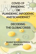 COVID-19: PANDEMIC OR PLANDEMIC, INFODEMIC AND SCAMDEMIC, DECODING THE GLOBAL CRISIS