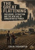 The Great Flattening: Enclosure, Extraction and the New Age of Concentrated Power