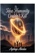 The Idea Humanity Couldn’t Kill