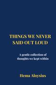 Things We Never Said Out Loud - A Gentle Collection of Thoughts We Kept Within