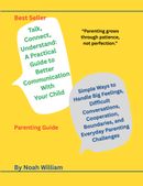 Talk, Connect, Understand:  A Practical Guide to Better Communication With Your Child