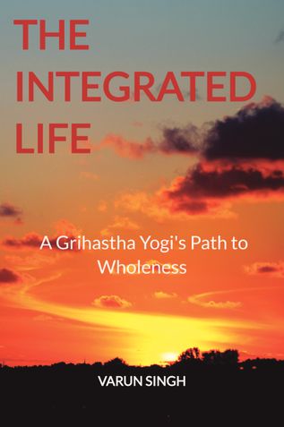 The Integrated Life: A Grihastha Yogi's Path to Wholeness