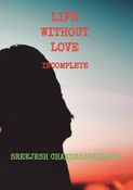 LIFE WITHOUT LOVE : INCOMPLETE