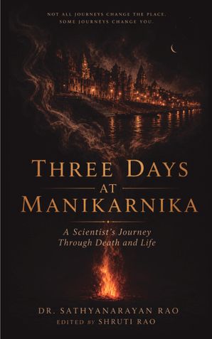 Three Days At Manikarnika - A Scientist's journey through Death and Life