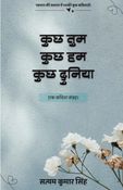 कुछ तुम,कुछ हम,कुछ दुनिया।