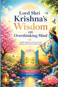 Lord Shri Krishna’s Wisdom for Overthinking Minds.