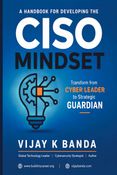A Handbook For Developing The CISO MINDSET: Transform from Cyber Leader to Strategic Guardian