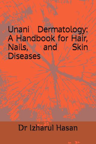 Unani Dermatology: A Handbook for Hair, Nails, and Skin Diseases