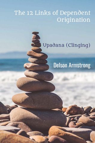 Dependent Origination - Upadana (Clinging): The 12 Links of Dependent Origination