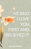He said I love you first and I believed it