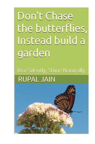 Don’t chase the butterflies, Instead build a garden