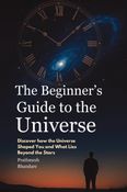 The Beginner’s Guide to the  Universe