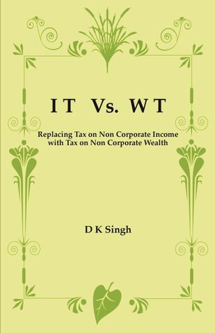 I T   Vs.   W T [Replacing Tax on Non Corporate Income with Tax on Non Corporate Wealth]