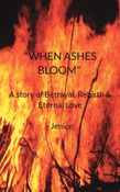 "WHEN ASHES BLOOM" A story of Betrayal, Rebirth & Eternal Love