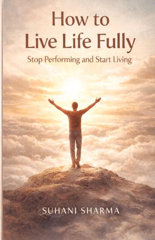 How to Live Life Fully: Stop Performing and Start Living (Indian Edition)