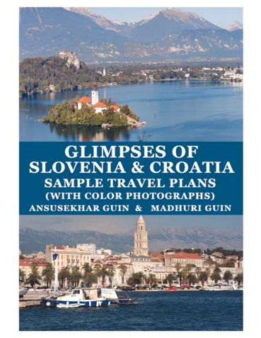 Glimpses of Croatia and Slovenia and sample travel planning (With Colour Photographs)