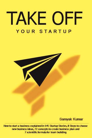 Take Off Your Startup How to start a business explained in 145 Startup Stories, 8 Steps to choose new business ideas, 72 concepts to create business plan and 7  scientific formula for team building.