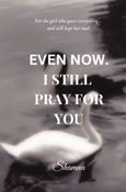 Even Now I Still Pray For You