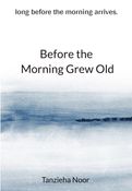 Before the Morning Grew Old