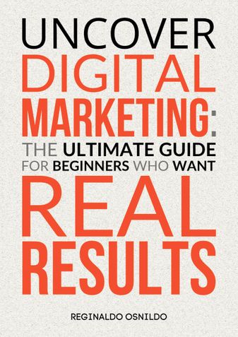 Uncover Digital Marketing: The Ultimate Guide for Beginners Who Want Real Results