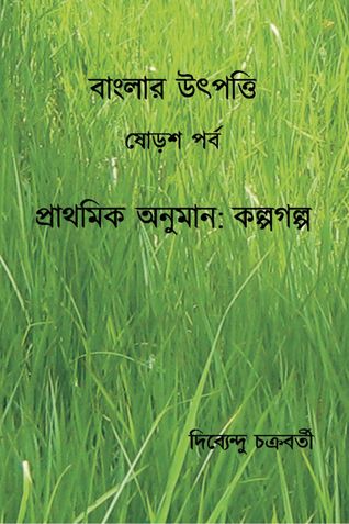 বাংলার উৎপত্তি ষোড়শ পর্ব প্রাথমিক অনুমান: কল্পগল্প