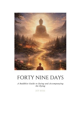 Forty Nine Days: A Buddhist Guide to Dying and Accompanying the Dying