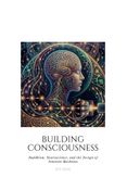 Building Consciousness: Buddhism, Neuroscience, and the Design of Sentient Machines