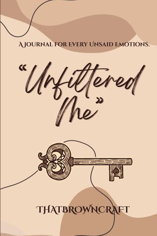 Unfiltered Me: A journal for the chaos, clarity, and confessions you never said out loud.