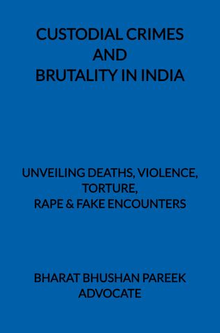 CUSTODIAL CRIMES AND BRUTALITY IN INDIA: UNVEILING DEATHS, VIOLENCE, TORTURE, RAPE & FAKE ENCOUNTERS