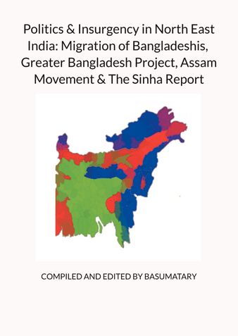 Politics & Insurgency in North East India: Migration of Bangladeshis,  Greater Bangladesh Project, Assam Movement & The Sinha Report