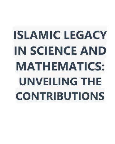 Islamic Legacy in Science and Mathematics: Unveiling the Contributions