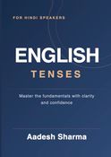 English Tenses for Hindi Speakers: Master All 12 English Tenses with Simple Hindi Explanations, Sentence Tables, Daily Examples & Practice Exercises