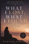 WHAT I LOST, WHAT I FOUND by Mariyam Siddiqui
