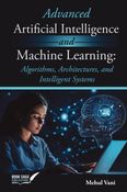 Advanced Artificial Intelligence and Machine Learning: Algorithms, Architectures, and Intelligent Systems