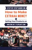 Step by Step Guide on  How To Make Extraaa Money by Selling Your Products on   Amazon.in and Flipkart.com
