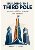 BUILDING THE THIRD POLE : HOW INDIA CAN BECOME THE WORLD'S NEXT SUPERPOWER