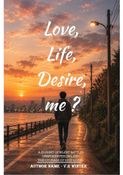 LOVE,LIFE,DESIRE ME?