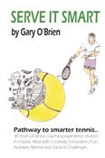 Serve it Smart- A Pathway to Smarter Tennis by Gary O'Brien